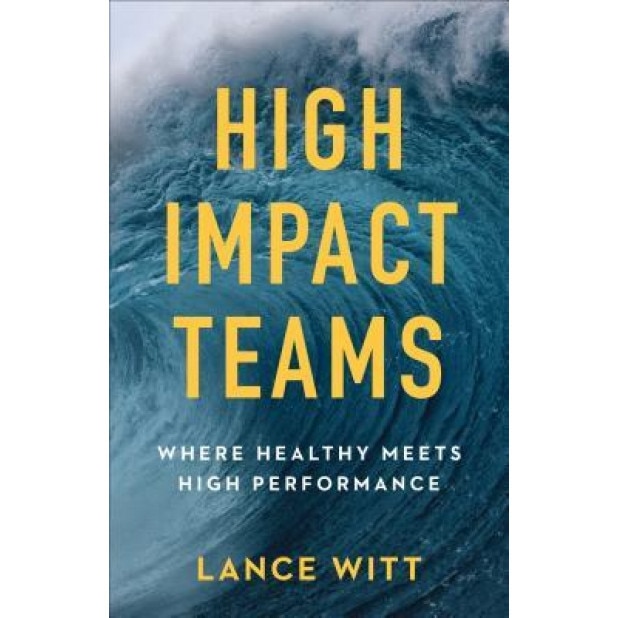 High-Impact Teams: Where Healthy Meets High Performance, Lance Witt (Author)