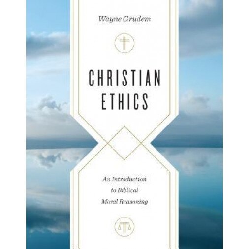 Christian Ethics: An Introduction to Biblical Moral Reasoning, Wayne Grudem (Author)