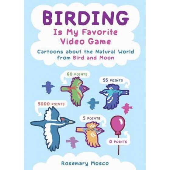 Birding Is My Favorite Video Game: Cartoons about the Natural World from Bird and Moon, Rosemary Mosco (Author)
