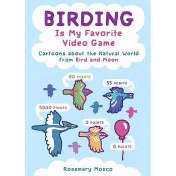 Birding Is My Favorite Video Game: Cartoons about the Natural World from Bird and Moon, Rosemary Mosco (Author) Birding Is My Favorite Video Game: Cartoons about the Natural World from Bird and Moon, Rosemary Mosco (Author)