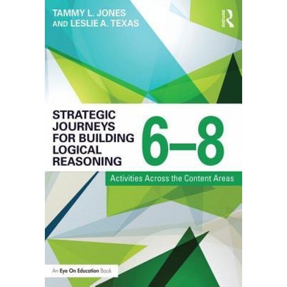 Strategic Journeys for Building Logical Reasoning, 6-8: Activities Across the Content Areas, Tammy Jones (Author)