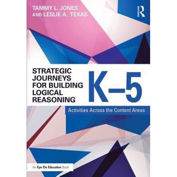 Strategic Journeys for Building Logical Reasoning, K-5: Activities Across the Content Areas, Tammy Jones (Author)