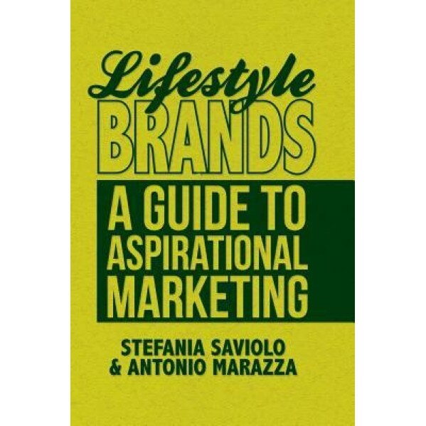 Lifestyle Brands: A Guide to Aspirational Marketing, S. Saviolo (Author)