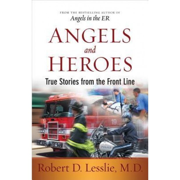 Angels and Heroes: True Stories from the Front Line, Robert D. Lesslie (Author)