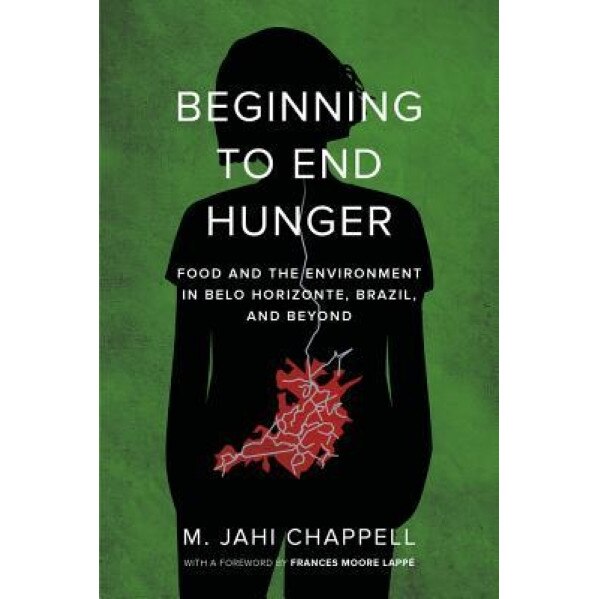 Beginning to End Hunger: Food and the Environment in Belo Horizonte, Brazil, and Beyond, M. Jahi Chappell (Author)