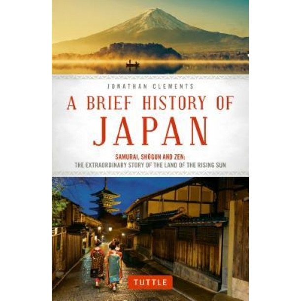 A Brief History of Japan: Samurai, Shogun and Zen: The Extraordinary Story of the Land of the Rising Sun, Jonathan Clements (Author)