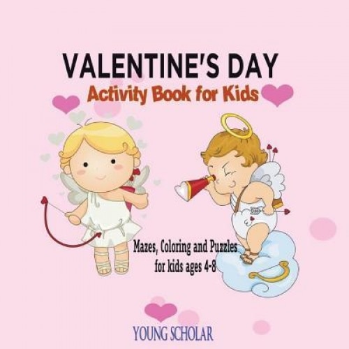 Valentine's Day Activity Book for Kids: Mazes, Coloring and Puzzles for Kids 4 - 8, Young Scholar (Author)