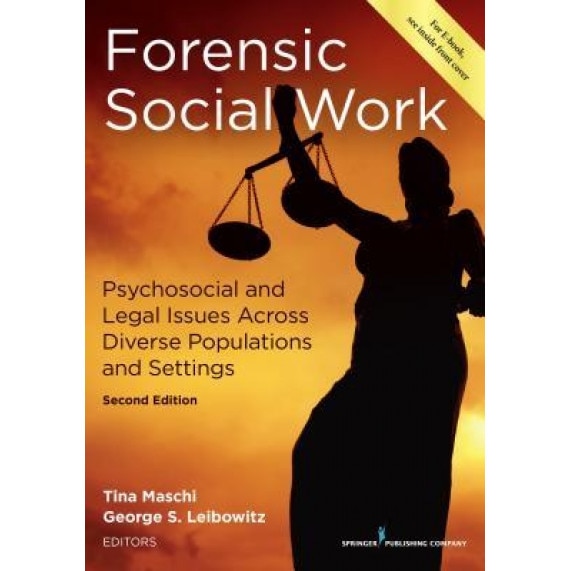 Forensic Social Work, Second Edition: Psychosocial and Legal Issues Across Diverse Populations and Settings, Tina Maschi (Editor)
