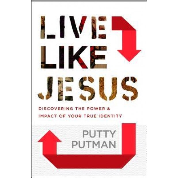 Live Like Jesus: Discover the Power and Impact of Your True Identity, Putty Putman (Author)