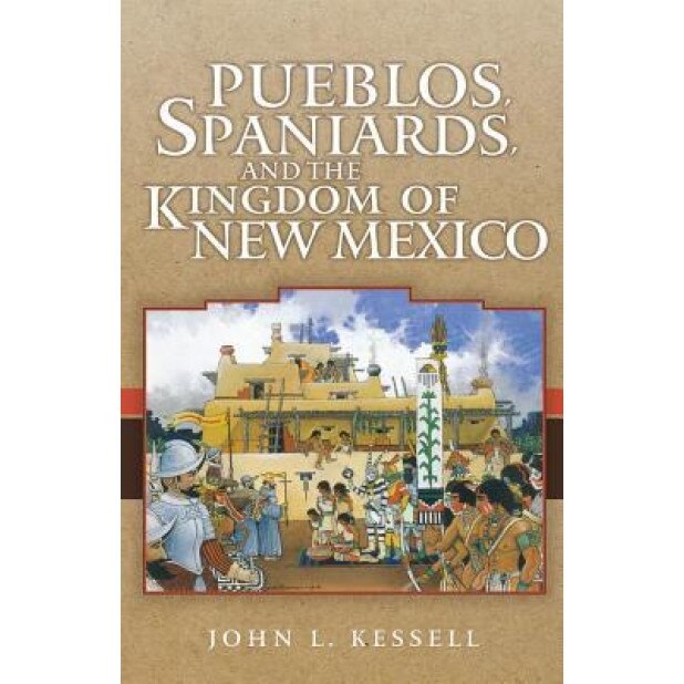 Pueblos, Spaniards, and the Kingdom of New Mexico, John L. Kessell (Author)