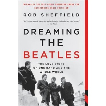 Dreaming the Beatles: The Love Story of One Band and the Whole World, Rob Sheffield (Author) Dreaming the Beatles: The Love Story of One Band and the Whole World, Rob Sheffield (Author)