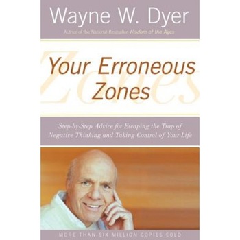 Your Erroneous Zones: Step-By-Step Advice for Escaping the Trap of Negative Thinking and Taking Control of Your Life, Wayne W. Dyer Your Erroneous Zones: Step-By-Step Advice for Escaping the Trap of Negative Thinking and Taking Control of Your Life, Wayne W. Dyer
