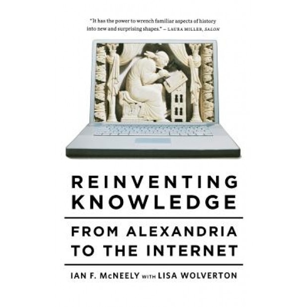 Reinventing Knowledge: From Alexandria to the Internet, Ian F. McNeely