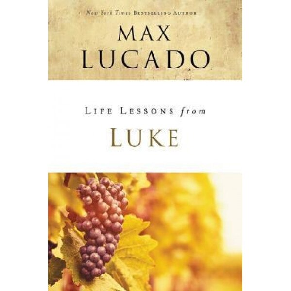 Life Lessons from Luke, Max Lucado (Author)