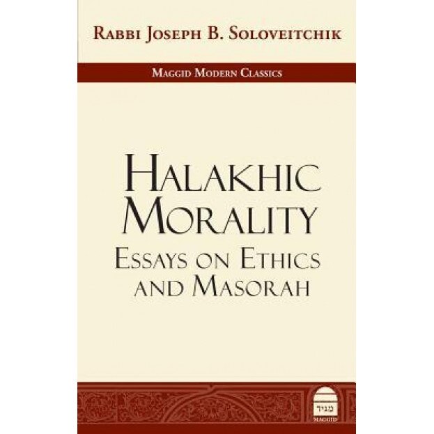 Halakhic Morality: Essays on Ethics and Masorah, Joseph B. Soloveitchik (Author)