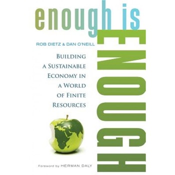 Enough Is Enough: Building a Sustainable Economy in a World of Finite Resources, Rob Dietz (Author) Enough Is Enough: Building a Sustainable Economy in a World of Finite Resources, Rob Dietz (Author)
