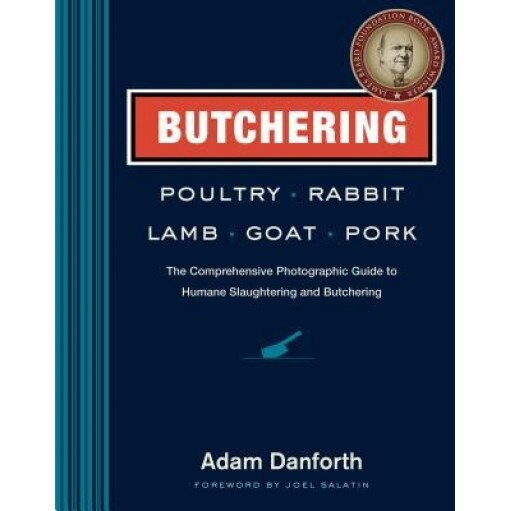 Butchering Poultry, Rabbit, Lamb, Goat, and Pork: The Comprehensive Photographic Guide to Humane Slaughtering and Butchering, Adam Danforth (Author)