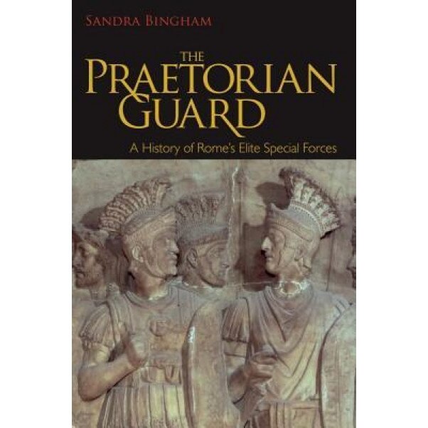 The Praetorian Guard: A History of Rome's Elite Special Forces, Sandra Bingham (Author)