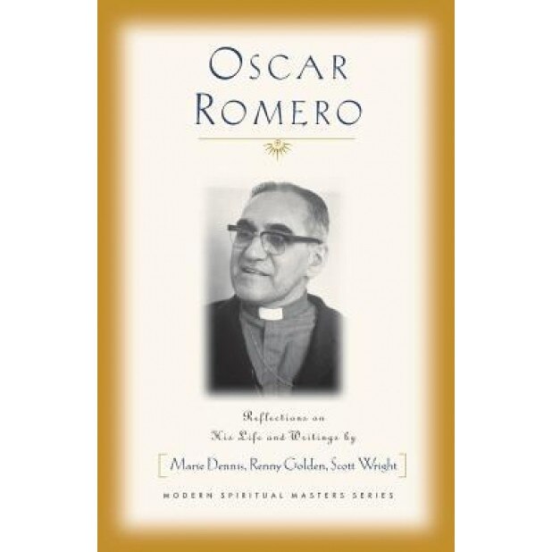 Oscar Romero: Reflections on His Life and Writings, Marie Dennis, Scott Wright, Renny Golden