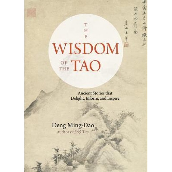 The Wisdom of the Tao: Ancient Stories That Delight, Inform, and Inspire, Deng Ming-Dao (Author)