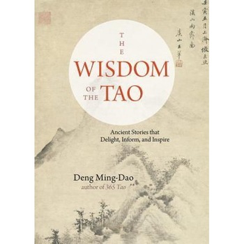 The Wisdom of the Tao: Ancient Stories That Delight, Inform, and Inspire, Deng Ming-Dao (Author) The Wisdom of the Tao: Ancient Stories That Delight, Inform, and Inspire, Deng Ming-Dao (Author)