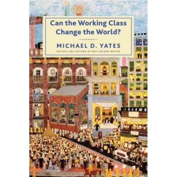 Can the Working Class Change the World?, Michael D. Yates (Author)
