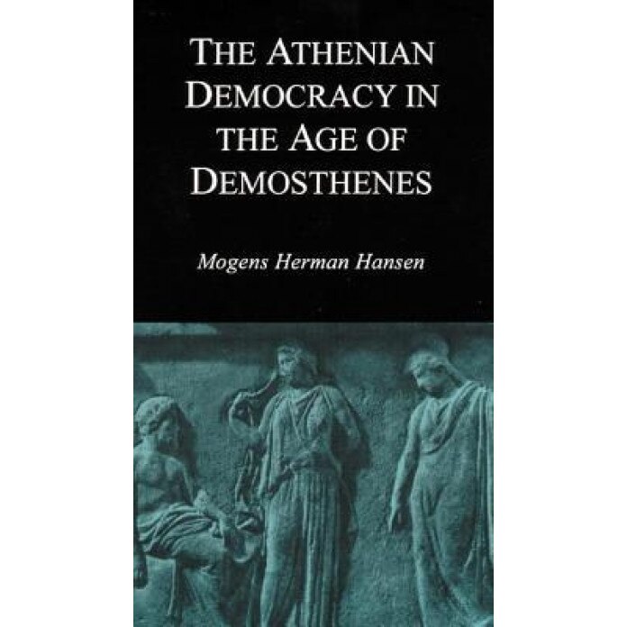 The Athenian Democracy in the Age of Demosthenes: Structure, Principles, and Ideology, Mogens Herman Hansen (Author)