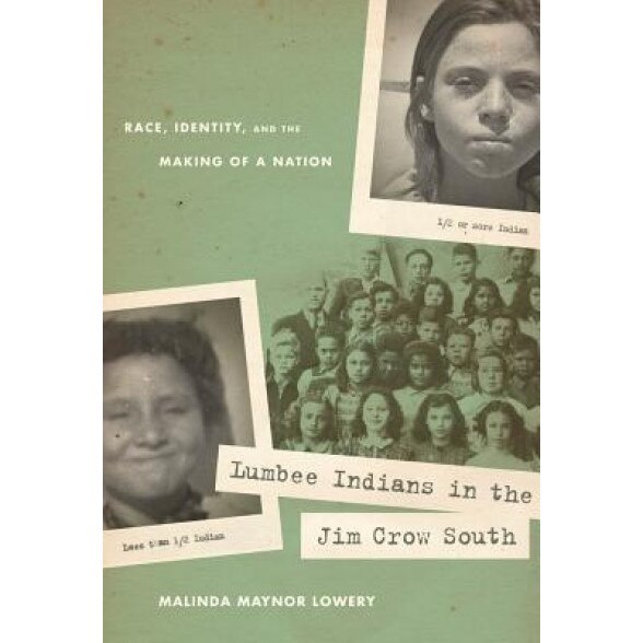 Lumbee Indians in the Jim Crow South: Race, Identity, and the Making of a Nation, Malinda Maynor Lowery