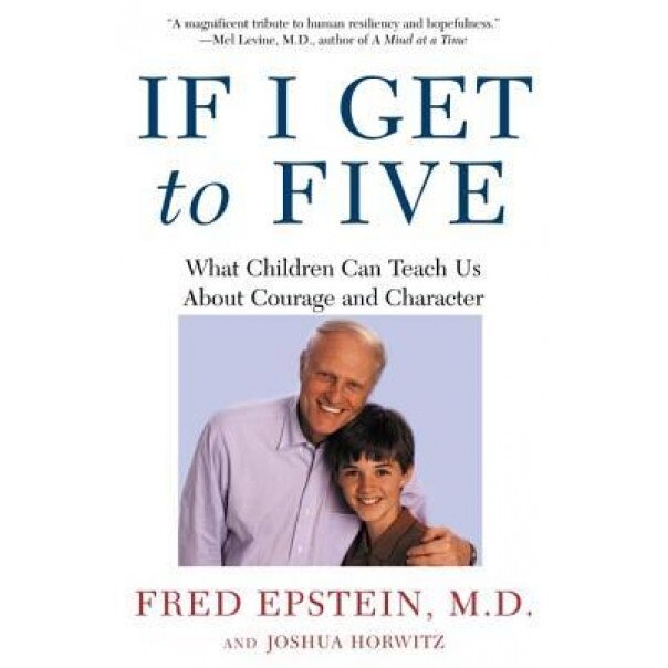 If I Get to Five: What Children Can Teach Us about Courage and Character, Joshua Horwitz, Fred Epstein