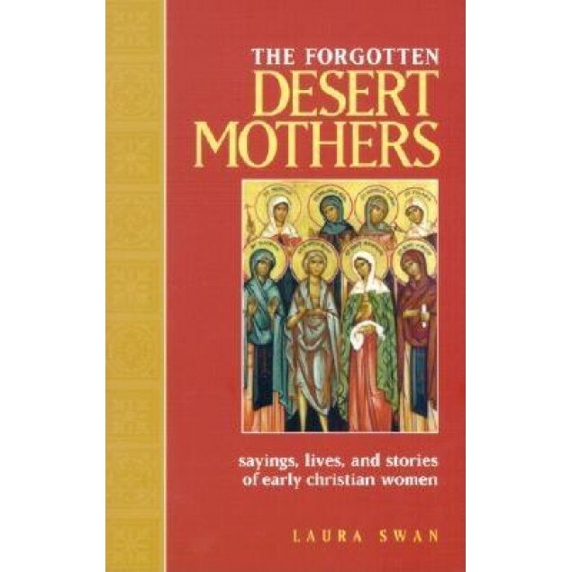 The Forgotten Desert Mothers: Sayings, Lives, and Stories of Early Christian Women, Laura Swan