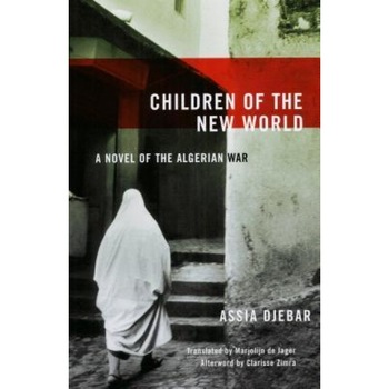 Children of the New World: A Novel of the Algerian War, Assia Djebar Children of the New World: A Novel of the Algerian War, Assia Djebar