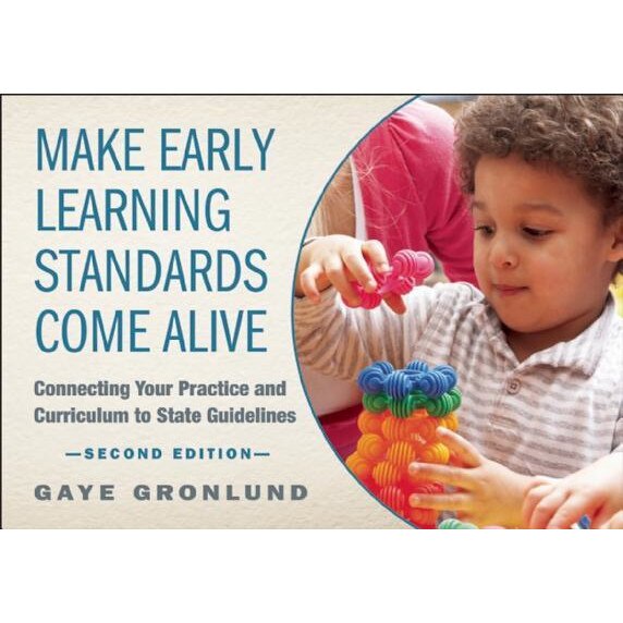 Make Early Learning Standards Come Alive: Connecting Your Practice and Curriculum to State Guidelines, Gaye Gronlund (Author)