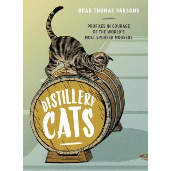 Distillery Cats: Profiles in Courage of the World's Most Spirited Mousers, Brad Thomas Parsons (Author)