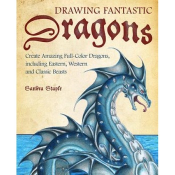 Drawing Fantastic Dragons: Create Amazing Full Color Dragons, Including Eastern, Western and Classic Beasts, Sandra Staple (Author) Drawing Fantastic Dragons: Create Amazing Full Color Dragons, Including Eastern, Western and Classic Beasts, Sandra Staple (Author)