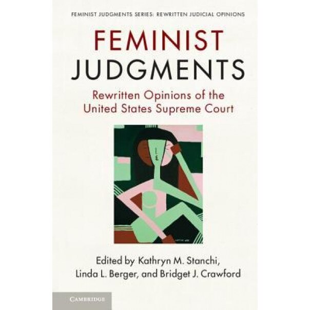 Feminist Judgments: Rewritten Opinions of the United States Supreme Court, Kathryn M. Stanchi (Author)