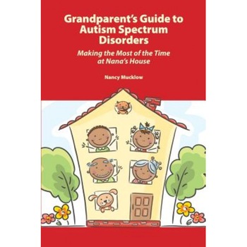 Grandparent's Guide to Autism Spectrum Disorders: Making the Most of the Time at Nana's House, Nancy Mucklow (Author) Grandparent's Guide to Autism Spectrum Disorders: Making the Most of the Time at Nana's House, Nancy Mucklow (Author)