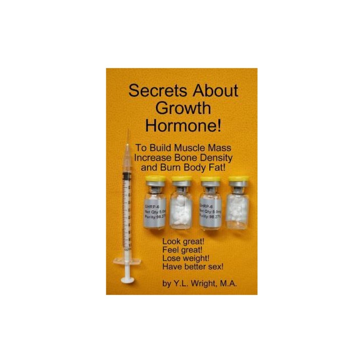 Secrets about Growth Hormone to Build Muscle Mass, Increase Bone Density, and Burn Body Fat!, Y. L. Wright