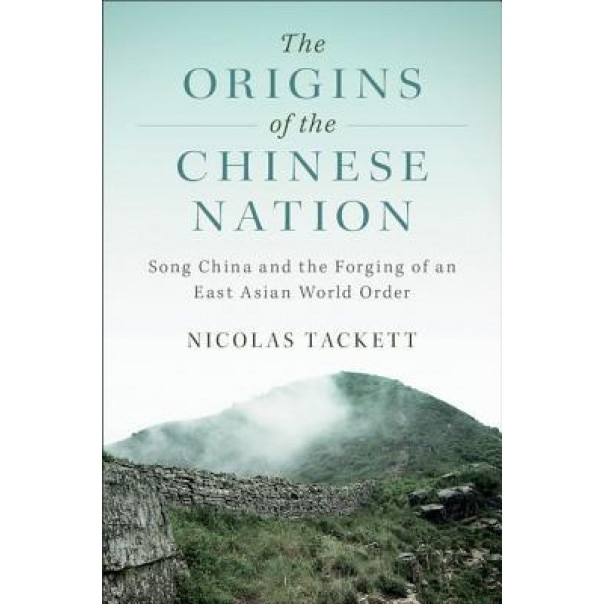 The Origins of the Chinese Nation: Song China and the Forging of an East Asian World Order, Nicolas Tackett (Author)