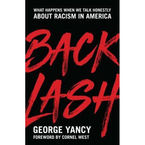 Backlash: What Happens When We Talk Honestly about Racism in America, George Yancy (Author)