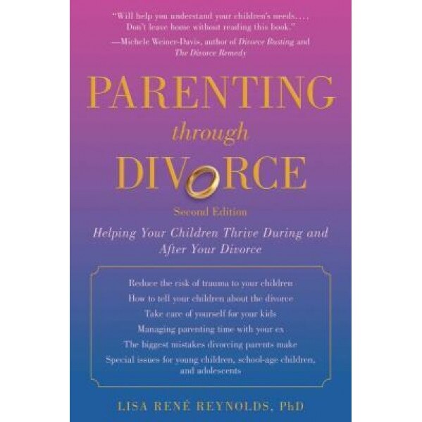 Parenting Through Divorce: Helping Your Children Thrive During and After the Split, Lisa Rene, PhD Reynolds (Author)