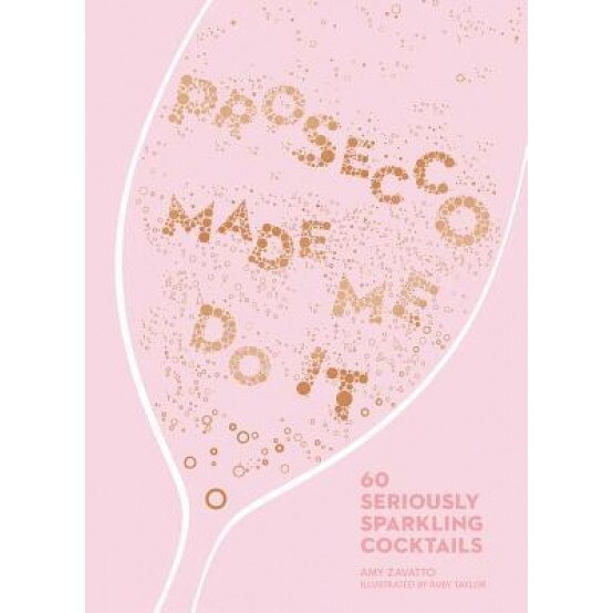 Prosecco Made Me Do It: 60 Seriously Sparkling Cocktails, Amy Zavatto (Author)