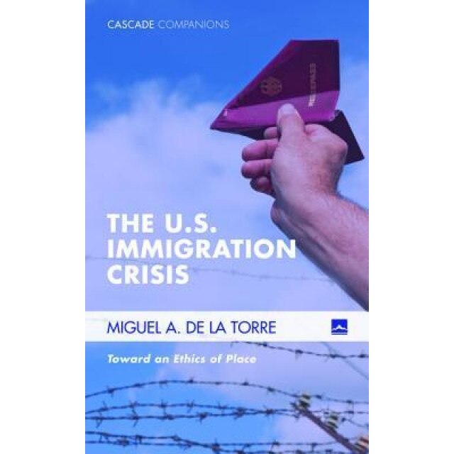 The U.S. Immigration Crisis, Miguel A. De La Torre (Author)