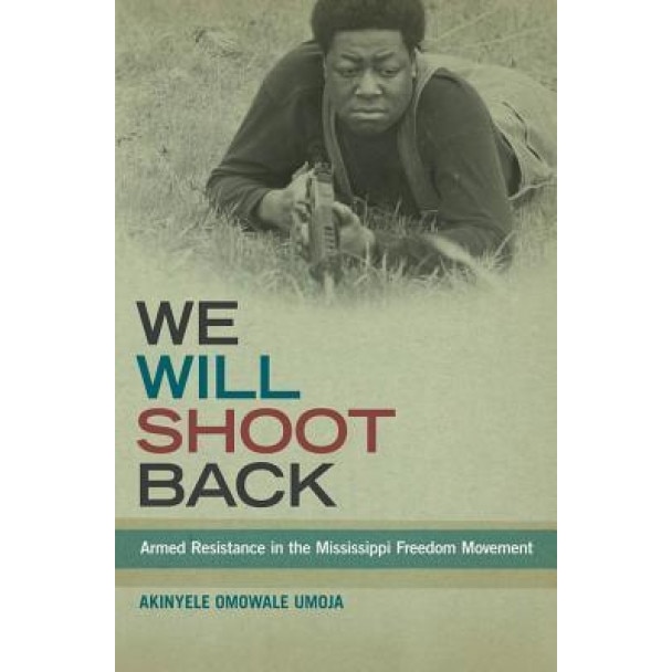 We Will Shoot Back: Armed Resistance in the Mississippi Freedom Movement, Akinyele Omowale Umoja (Author)