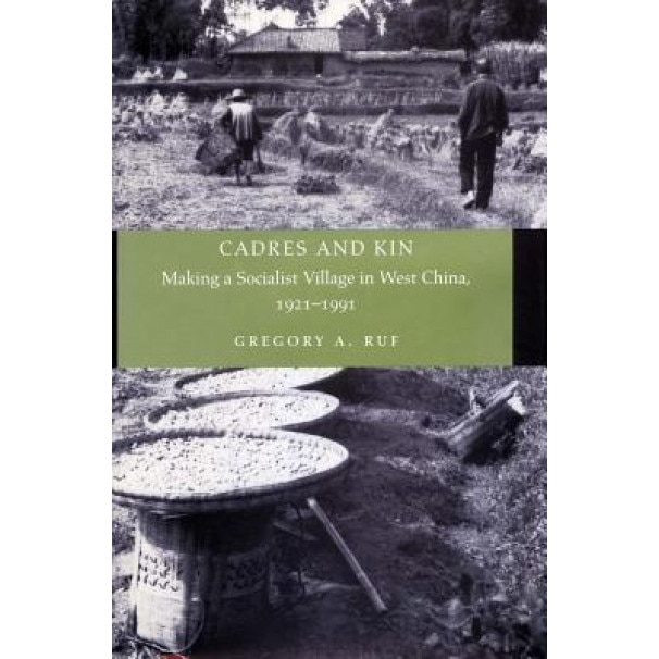 Cadres and Kin: Making a Socialist Village in West China, 1921-1991, Gregory A. Ruf (Author)