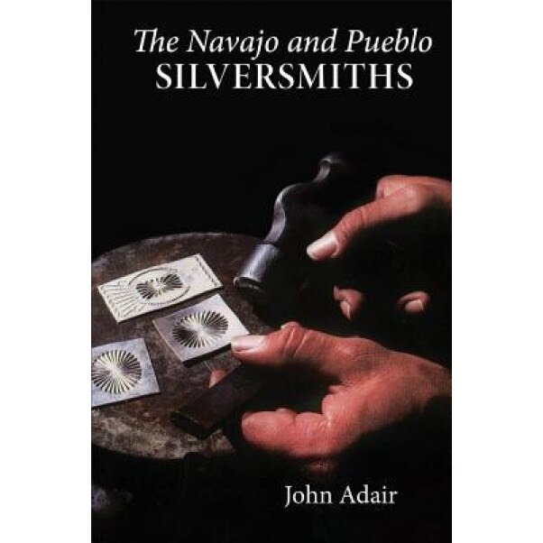 The Navajo and Pueblo Silversmiths, John Adair