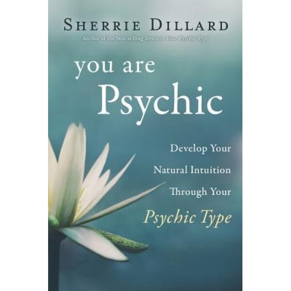 You Are Psychic: Develop Your Natural Intuition Through Your Psychic Type, Sherrie Dillard (Author)