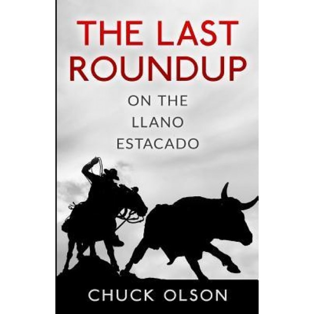 The Last Roundup on the Llano Estacado, MR Chuck Olson (Author)