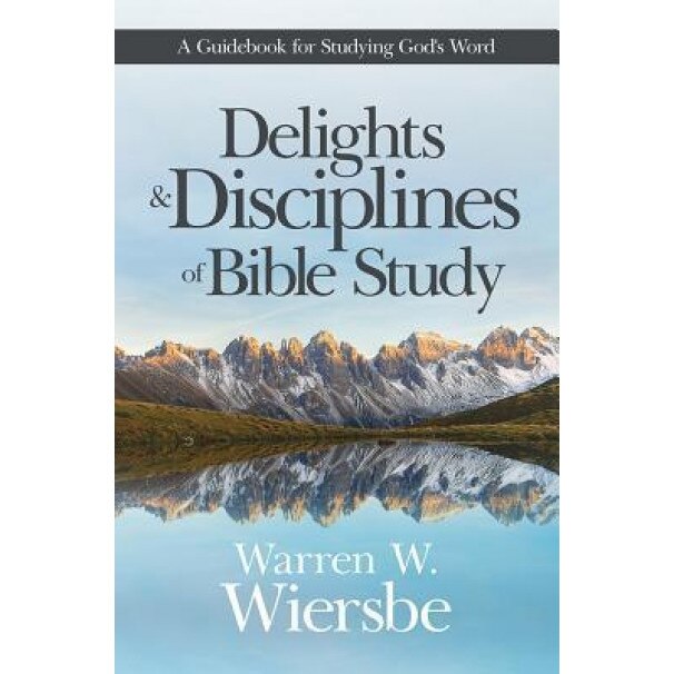 Delights and Disciplines of Bible Study: A Guidebook for Studying God's Word, Warren W. Wiersbe (Author)