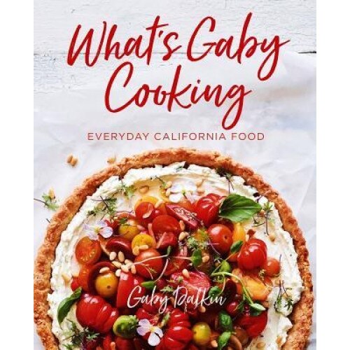 What's Gaby Cooking: Everyday California Food, Gaby Dalkin (Author)