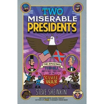 Two Miserable Presidents: Everything Your Schoolbooks Didn't Tell You about the Civil War, Steve Sheinkin (Author) Two Miserable Presidents: Everything Your Schoolbooks Didn't Tell You about the Civil War, Steve Sheinkin (Author)